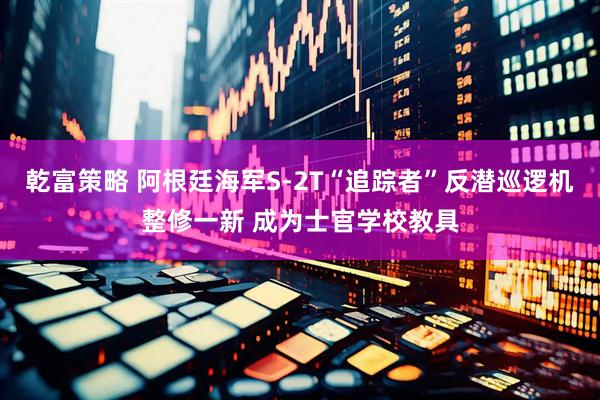 乾富策略 阿根廷海军S-2T“追踪者”反潜巡逻机整修一新 成为士官学校教具